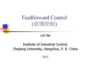Feedforward Control Lei Xie Institute of Industrial Control