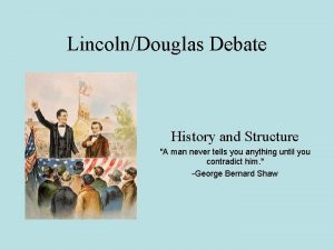 LincolnDouglas Debate History and Structure A man never