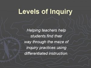 Levels of Inquiry Helping teachers help students find