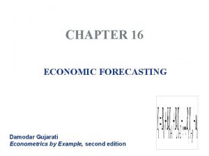 CHAPTER 16 ECONOMIC FORECASTING Damodar Gujarati Econometrics by