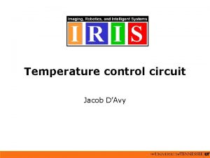 Temperature control circuit Jacob DAvy Goal The goal