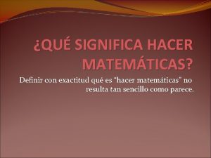 QU SIGNIFICA HACER MATEMTICAS Definir con exactitud qu