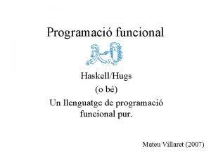Programaci funcional HaskellHugs o b Un llenguatge de