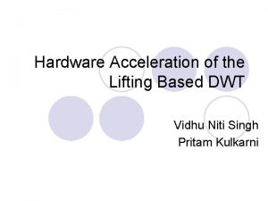 Hardware Acceleration of the Lifting Based DWT Vidhu