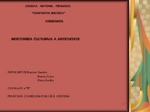 COLEGIUL NATIONAL PEDAGOGIC CONSTANTIN BRATESCU CONSTANTA MOSTENIREA CULTURALA