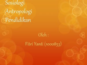 Sosiologi Antropologi Pendidikan Oleh Fitri Yanti 1000853 UNSURUNSUR