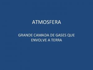 ATMOSFERA GRANDE CAMADA DE GASES QUE ENVOLVE A