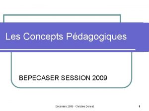 Les Concepts Pdagogiques BEPECASER SESSION 2009 Dcembre 2008