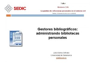 Gestores bibliogrficos administrando bibliotecas personales Julio Alonso Arvalo