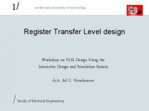1 eindhoven university of technology Register Transfer Level