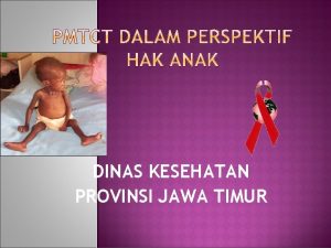 DINAS KESEHATAN PROVINSI JAWA TIMUR MENGAPA PMTCT Penularan