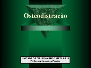 Osteodistrao UNIDADE DE CIRURGIA BUCO MAXILAR III Professor