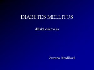 DIABETES MELLITUS dtsk cukrovka Zuzana Hradilov Co je