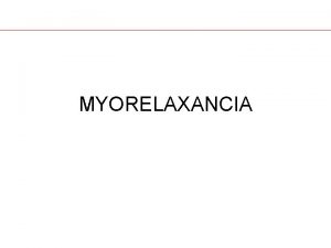 MYORELAXANCIA Myorelaxancia Perifern ovlivuj pmo neuromuskulrn plotnku Nedepolarizijc