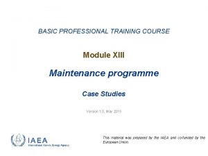 BASIC PROFESSIONAL TRAINING COURSE Module XIII Maintenance programme