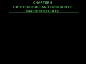 CHAPTER 5 THE STRUCTURE AND FUNCTION OF MACROMOLECULES