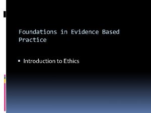 Foundations in Evidence Based Practice Introduction to Ethics