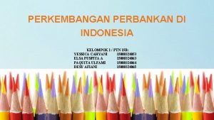 PERKEMBANGAN PERBANKAN DI INDONESIA KELOMPOK 1 PTN 15