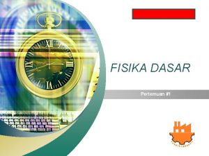 Add your company slogan FISIKA DASAR Pertemuan 1