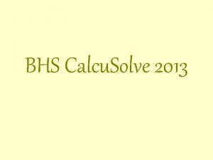 BHS Calcu Solve 2013 Good Morning and Welcome