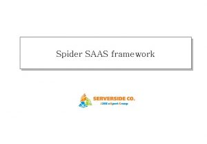 Spider SAAS framework Copyright 2009 SERVERSIDE Inc All