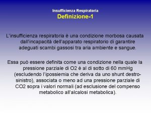 Insufficienza Respiratoria Definizione1 Linsufficienza respiratoria una condizione morbosa