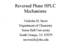 Reversed Phase HPLC Mechanisms Nicholas H Snow Department