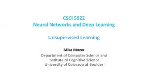 CSCI 5922 Neural Networks and Deep Learning Unsupervised