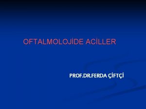 OFTALMOLOJDE ACLLER PROF DR FERDA FT GZN TABAKALARI