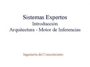 Sistemas Expertos Introduccin Arquitectura Motor de Inferencias Ingeniera