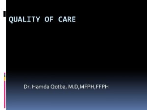 QUALITY OF CARE Dr Hamda Qotba M D