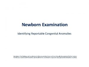 Newborn Examination Identifying Reportable Congenital Anomalies Disclaimer The
