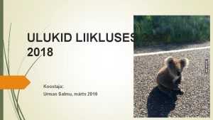 ULUKID LIIKLUSES 2010 2018 Koostaja Urmas Salmu mrts