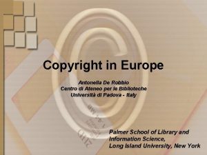 Copyright in Europe Antonella De Robbio Centro di