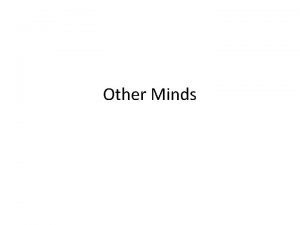 Other Minds Skepticism Last time we talked about