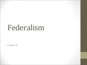 Federalism Chapter 3 Governmental Structure Federalism a political