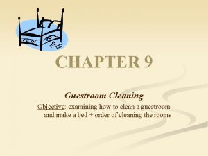 CHAPTER 9 Guestroom Cleaning Objective examining how to