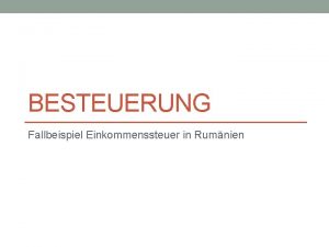 BESTEUERUNG Fallbeispiel Einkommenssteuer in Rumnien Objekte der Besteuerung