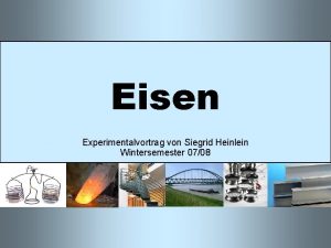 Eisen Experimentalvortrag von Siegrid Heinlein Wintersemester 0708 Gliederung