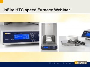 in Fire HTC speed Furnace Webinar Webinar Agenda