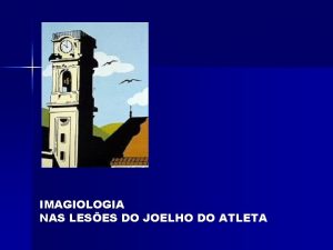 IMAGIOLOGIA NAS LESES DO JOELHO DO ATLETA IMAGIOLOGIA