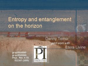 Entropy and entanglement on the horizon Danny Terno