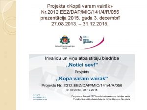 Projekta Kop varam vairk Nr 2012 EEZDAPMIC1414R056 prezentcija