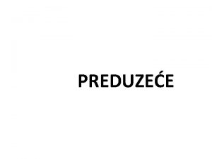 PREDUZEE Pojam preduzea Preduzee predstavlja osnovnu ekonomsku jedinicu