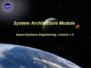 System Architecture Module Space Systems Engineering version 1 System Architecture Module Space Systems Engineering version 1