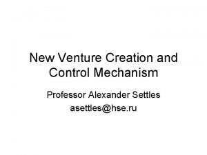 New Venture Creation and Control Mechanism Professor Alexander