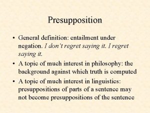 Presupposition General definition entailment under negation I dont