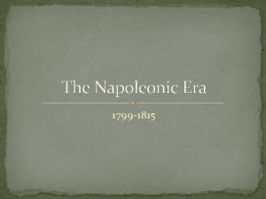 The Napoleonic Era 1799 1815 Napoleon Bonparte 1769