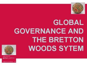 GLOBAL GOVERNANCE AND THE BRETTON WOODS SYTEM Aspects
