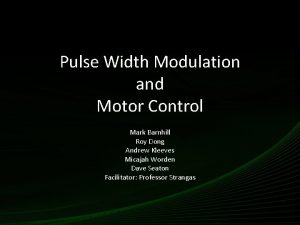 Pulse Width Modulation and Motor Control Mark Barnhill